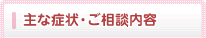 主な症状・ご相談内容